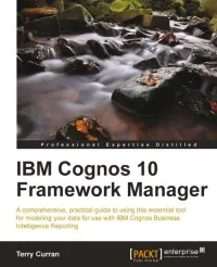 IBM Cognos 10 Framework Manager: A comprehensive, practical guide to using this essential tool for modeling your data for use with IBM Cognos Business Intelligence Reporting