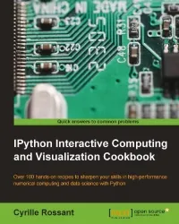 IPython Interactive Computing and Visualization Cookbook: Over 100 hands-on recipes to sharpen your skills in high-performance numerical computing and data science with Python