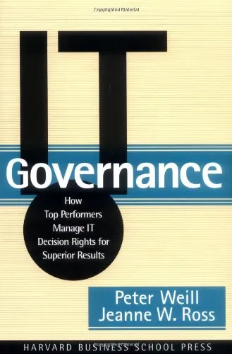 IT Governance: How Top Performers Manage IT Decision Rights for Superior Results