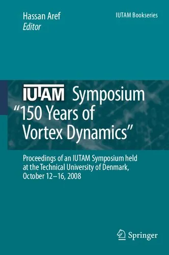 IUTAM Symposium on 150 Years of Vortex Dynamics: Proceedings of the IUTAM Symposium “150 Years of Vortex Dynamics” held at the Technical University of Denmark, October 12-16, 2008