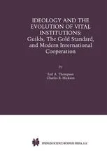 Ideology and the Evolution of Vital Institutions: Guilds, The Gold Standard, and Modern International Cooperation