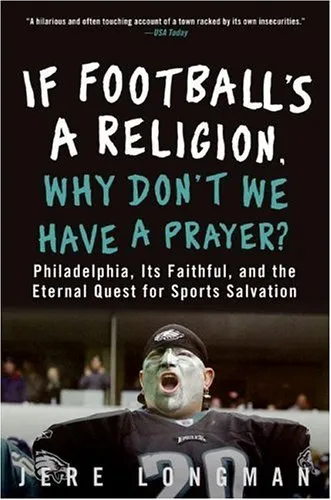 If Football's a Religion, Why Don't We Have a Prayer?: Philadelphia, Its Faithful, and the Eternal Quest for Sports Salvation