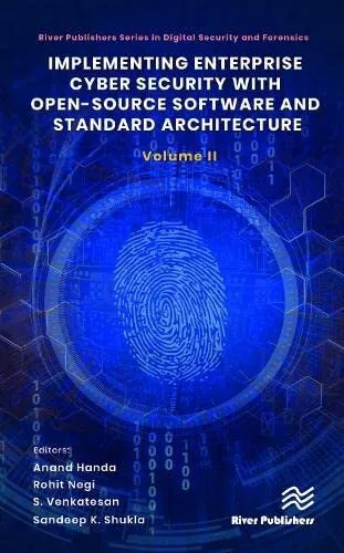 Implementing Enterprise Cyber Security with Open-Source Software and Standard Architecture: Volume II (River Publishers Series in Digital Security and Forensics)