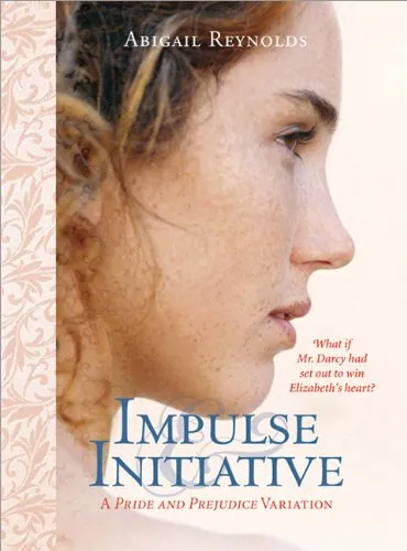 Impulse & Initiative: What if Mr. Darcy had set out to win Elizabeth's heart? (Pride & Prejudice Variation)