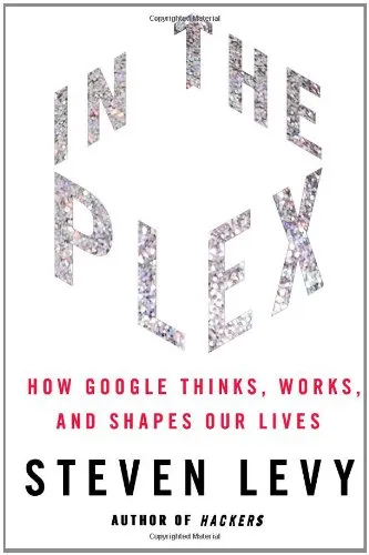 In The Plex: How Google Thinks, Works, and Shapes Our Lives