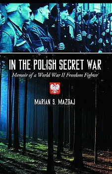 In the Polish Secret War: Memoir of a World War II Freedom Fighter