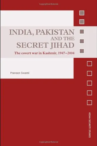 India, Pakistan and the Secret Jihad: The Covert War in Kashmir, 1947-2004 (Asian Security Studies)