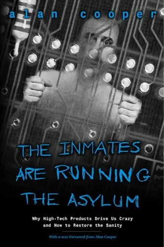 Inmates Are Running the Asylum, The: Why High-Tech Products Drive Us Crazy and How to Restore the Sanity