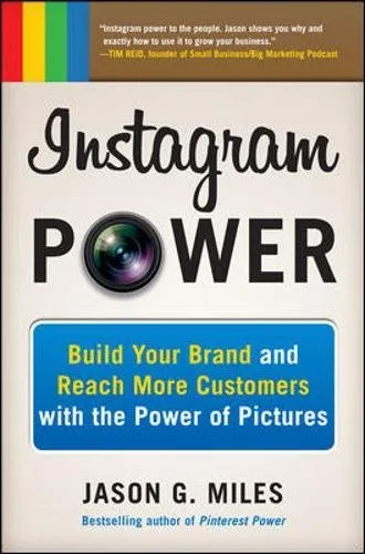 Instagram power : build your brand and reach more customers with the power of pictures