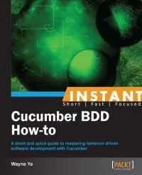 Instant Cucumber BDD How-to: A short and quick guide to mastering behavior-driven software development with Cucumber