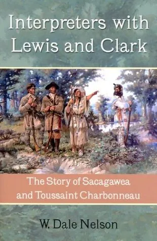 Interpreters With Lewis and Clark: The Story of Sacagawea and Toussaint Charbonneau
