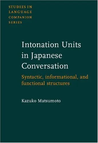 Intonation Units in Japanese Conversation: Syntactic, Informational, and Functional Structures (Studies in Language Companion Series)