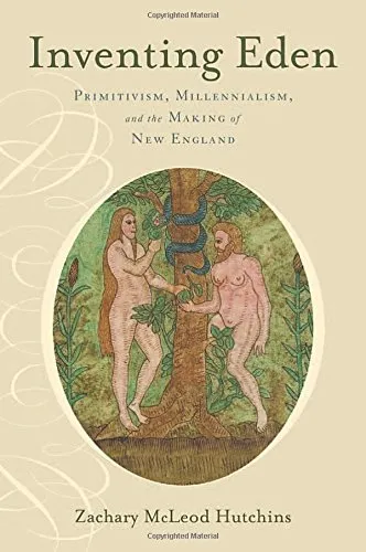 Inventing Eden: Primitivism, Millennialism, and the Making of New England