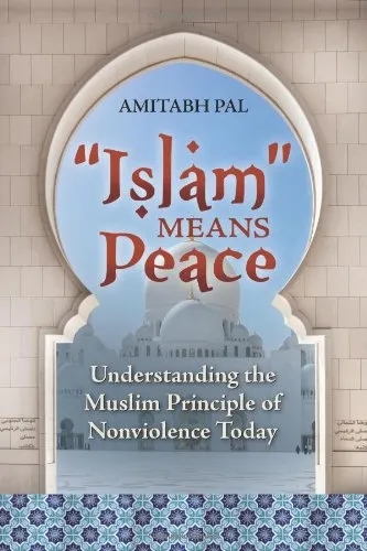 Islam Means Peace: Understanding the Muslim Principle of Nonviolence Today