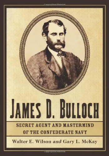 James D. Bulloch: Secret Agent and MasterMind of the Confederate Navy