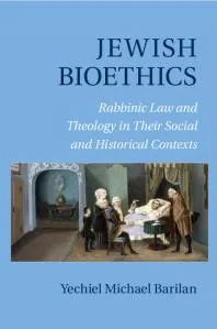 Jewish Bioethics : Rabbinic Law and Theology in Their Social and Historical Contexts