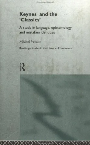 Keynes and the Classics: A Study in Language, Epistemology and Mistaken Identities (Routledge Studies in the History of Economics, 7)