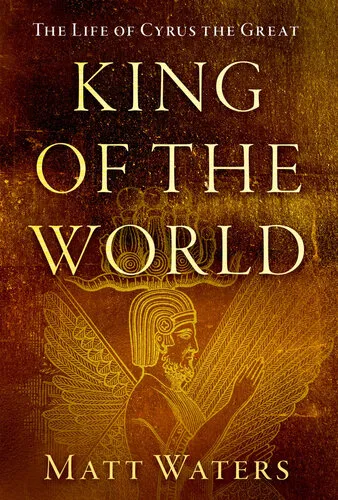 King of the World: The Life of Cyrus the Great