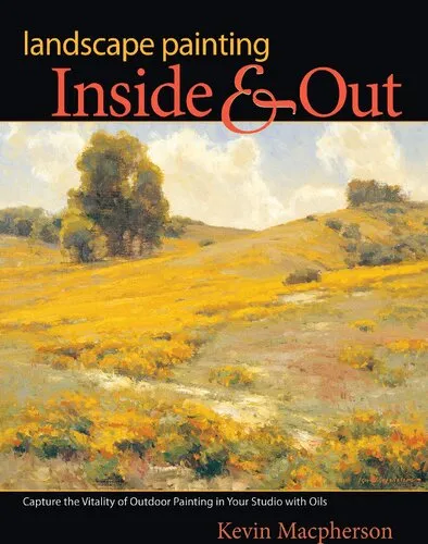 Landscape Painting Inside and Out: Capture the Vitality of Outdoor Painting in Your Studio with Oils