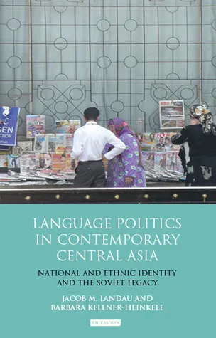 Language Politics in Contemporary Central Asia: National and Ethnic Identity and the Soviet Legacy