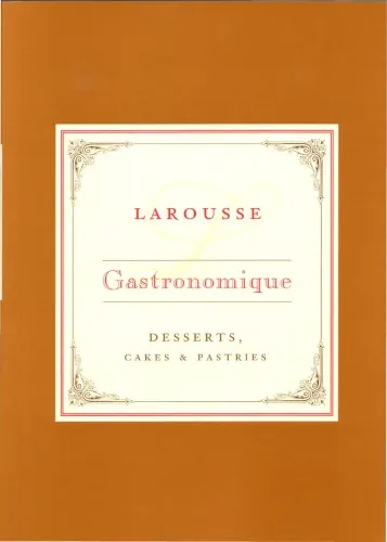 Larousse Gastronomique Recipe Collection - Desserts, Cakes & Pastries