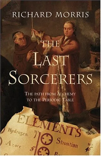 Last Sorcerers: Path From Alchemy To The Periodic Table