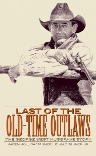 Last of the Old-Time Outlaws: The George West Musgrave Story