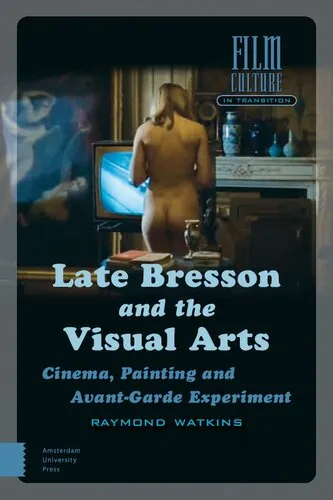 Late Bresson and the Visual Arts: Cinema, Painting and Avant-Garde Experiment Book