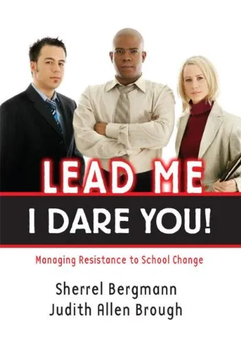 Lead Me, I Dare You!: Managing Resistance to School Change