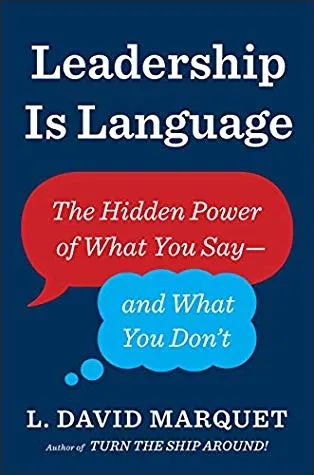 Leadership is Language: How Small Changes in What You Say Can Make a Huge Difference to Your Team’s Results