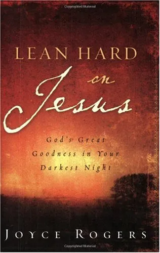 Lean Hard on Jesus: God's Great Goodness in Your Darkest Night