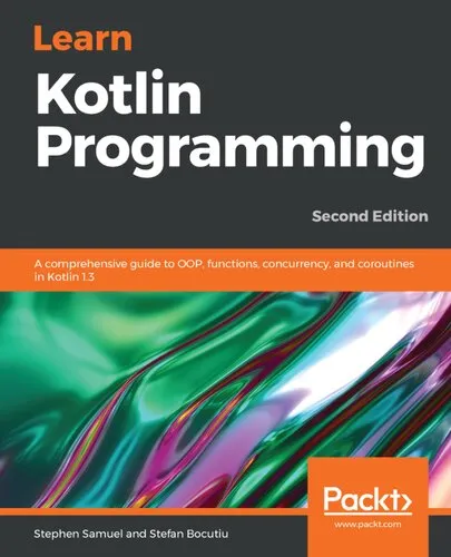 Learn Kotlin Programming: A comprehensive guide to OOP, functions, concurrency, and coroutines in Kotlin 1.3, 2nd Edition