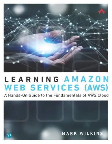 Learning Amazon Web Services (AWS): A Hands-On Guide to the Fundamentals of AWS Cloud