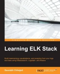 Learning ELK Stack: Build mesmerizing visualizations, analytics, and logs from your data using Elasticsearch, Logstash, and Kibana