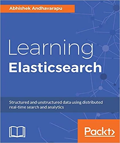 Learning Elasticsearch: Structured and unstructured data using distributed real-time search and analytics