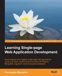 Learning Single-page Web Application Development: Build powerful and scalable single-page web applications using a full stack JavaScript environment with Node.js, MongoDB, AngularJS, and the Express framework