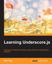 Learning Underscore.js: Explore the Underscore.js library by example using a test-driven development approach