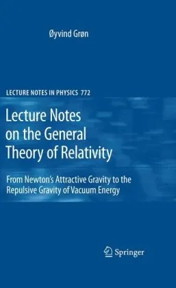 Lecture Notes on the General Theory of Relativity: From Newton's Attractive Gravity to the Repulsive Gravity of Vacuum Energy