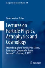 Lectures on Particle Physics, Astrophysics and Cosmology: Proceedings of the Third IDPASC School, Santiago de Compostela, Spain, January 21 -- February 2, 2013