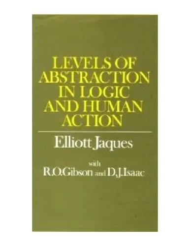 Levels of abstraction in logic and human action: A theory of discontinuity in the structure of mathematical logic, psychological behaviour, and social organization