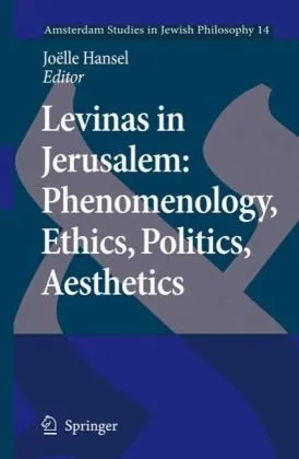 Levinas in Jerusalem: Phenomenology, Ethics, Politics, Aesthetics (Amsterdam Studies in Jewish Philosophy)