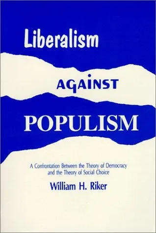 Liberalism Against Populism: A Confrontation Between the Theory of Democracy and the Theory of Social Choice