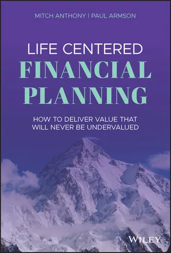 Life Centered Financial Planning: How to Deliver Value That Will Never Be Undervalued