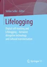 Lifelogging:  Digital self-tracking and Lifelogging - between disruptive technology and cultural transformation