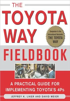 Liker, David Meier, The Toyota Way Fieldbook, A Practical Guide for Implementing Toyota’s 4Ps