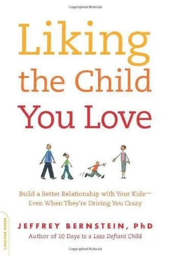 Liking the Child You Love: Build a Better Relationship with Your Kids--Even When They're Driving You Crazy