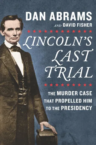 Lincoln's Last Trial--The Murder Case That Propelled Him to the Presidency