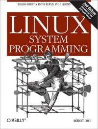 Linux System Programming, 2nd Edition: Talking Directly to the Kernel and C Library