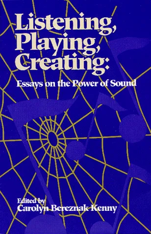 Listening, Playing, Creating: Essays on the Power of Sound