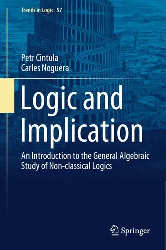 Logic and Implication: An Introduction to the General Algebraic Study of Non-classical Logics (Trends in Logic, 57)